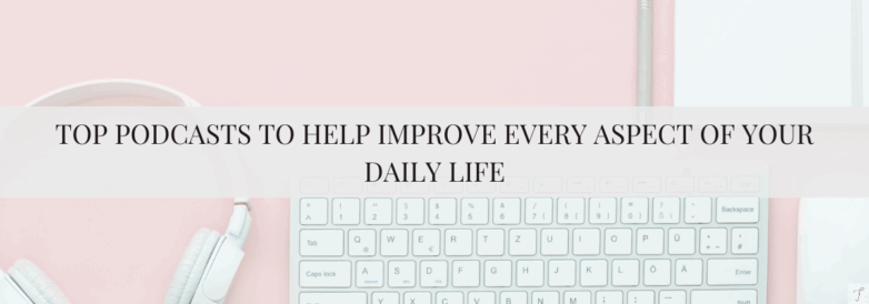 Top Podcasts To Help Improve Every Aspect of Your Daily Life
