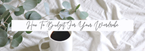 How To Budget For Your Wardrobe (PLUS A DOWNLOADABLE SPREADSHEET)
