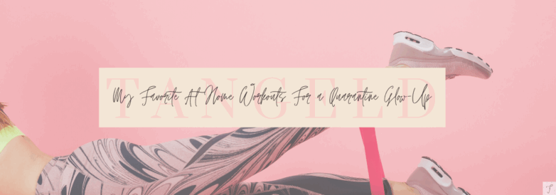 My Favorite At Home Workouts For a Quarantine Glow-Up