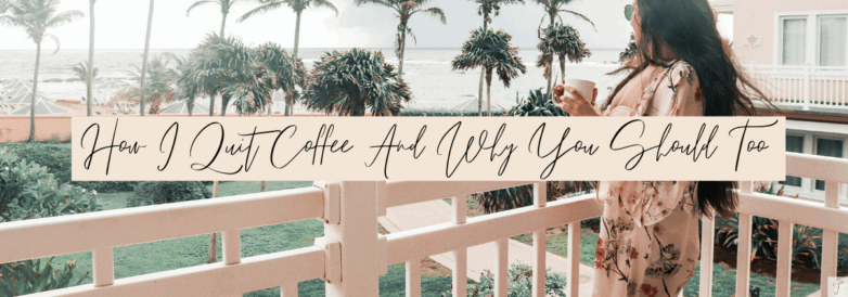 How I Quit Coffee And Why You Should Too